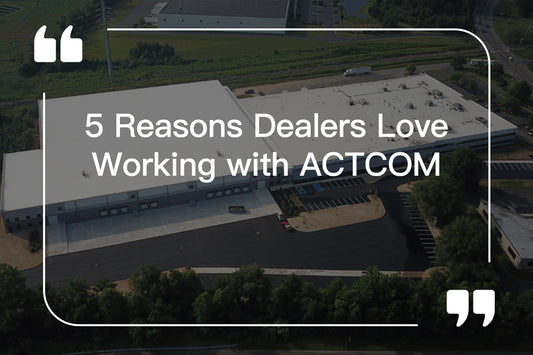 5 Reasons Dealers Love Working with ACTCOM